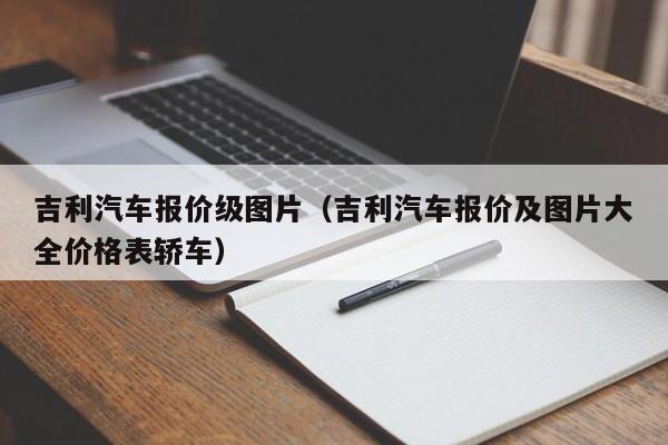 吉利汽车报价级图片（吉利汽车报价及图片大全价格表轿车）