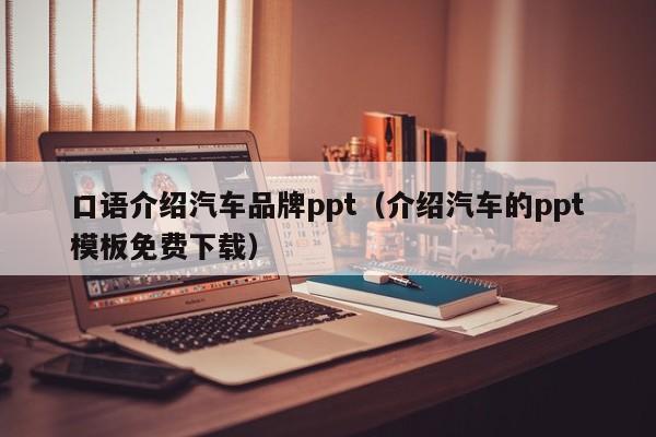 口语介绍汽车品牌ppt（介绍汽车的ppt模板免费下载）