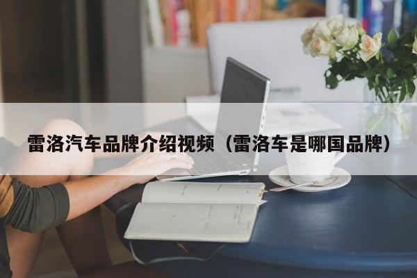 雷洛汽车品牌介绍视频（雷洛车是哪国品牌）