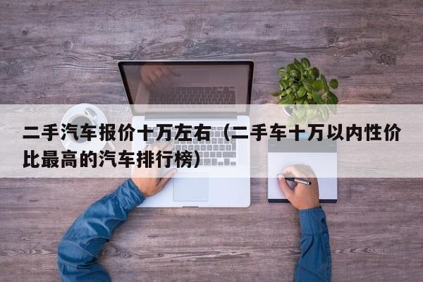 二手汽车报价十万左右（二手车十万以内性价比最高的汽车排行榜）