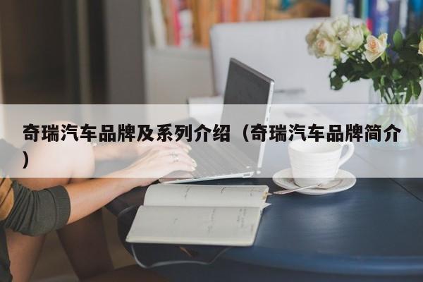 奇瑞汽车品牌及系列介绍（奇瑞汽车品牌简介）
