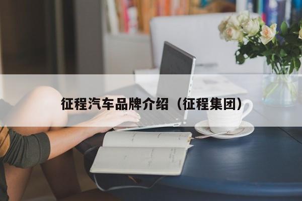 征程汽车品牌介绍（征程集团）