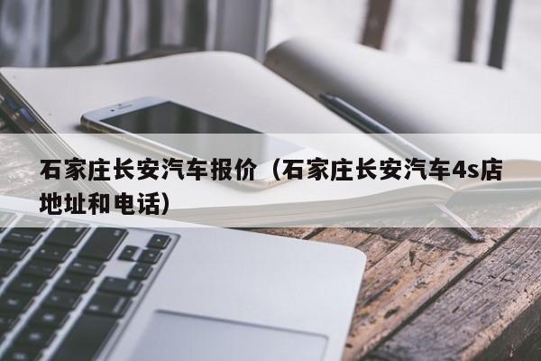 石家庄长安汽车报价（石家庄长安汽车4s店地址和电话）