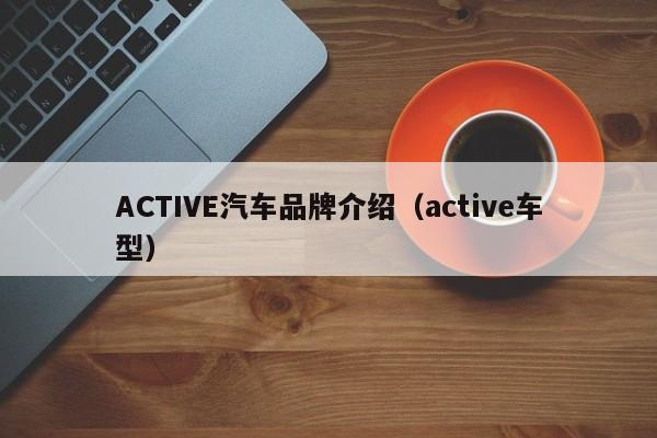 ACTIVE汽车品牌介绍（active车型）
