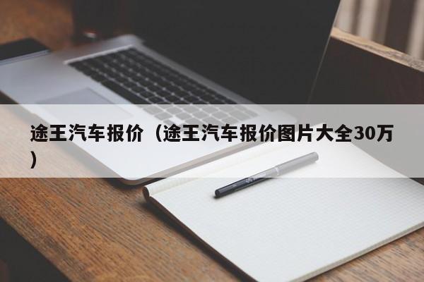 途王汽车报价（途王汽车报价图片大全30万）