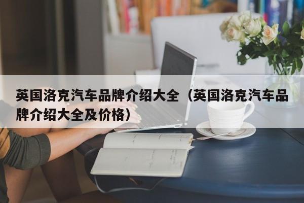 英国洛克汽车品牌介绍大全（英国洛克汽车品牌介绍大全及价格）
