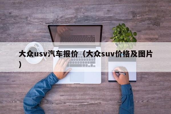 大众usv汽车报价（大众suv价格及图片）