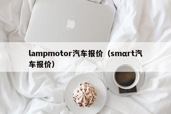 lampmotor汽车报价（smαrt汽车报价）