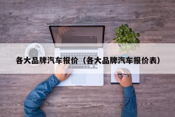 各大品牌汽车报价（各大品牌汽车报价表）