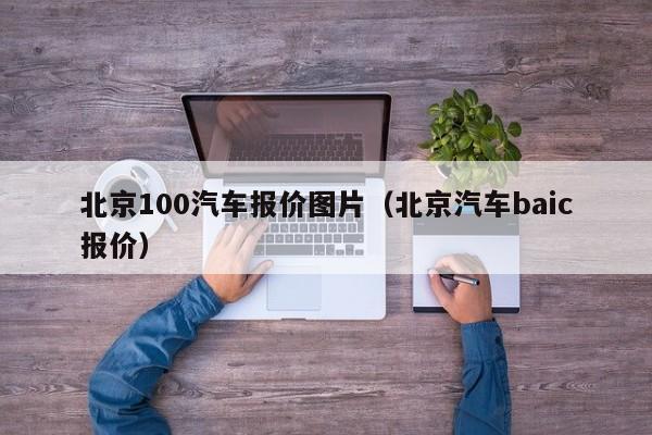 北京100汽车报价图片（北京汽车baic报价）