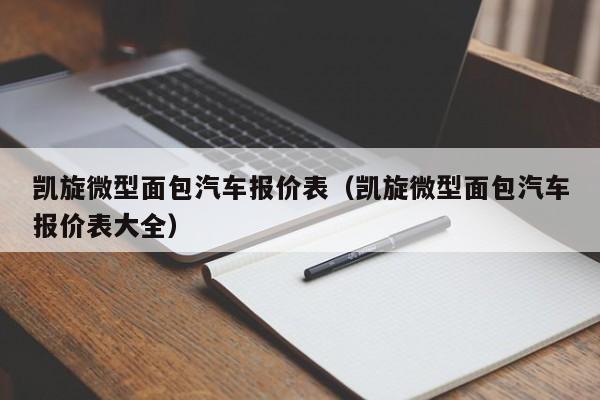 凯旋微型面包汽车报价表（凯旋微型面包汽车报价表大全）