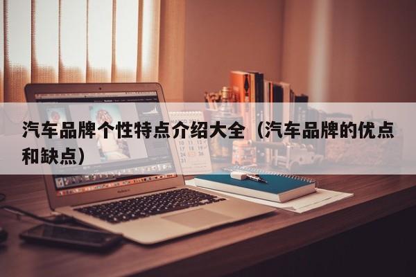 汽车品牌个性特点介绍大全（汽车品牌的优点和缺点）