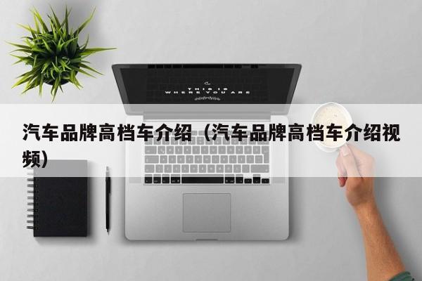 汽车品牌高档车介绍（汽车品牌高档车介绍视频）